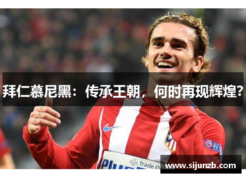 拜仁慕尼黑:传承王朝,何时再现辉煌? 拜仁慕尼黑:传承王朝,何时再现辉煌?