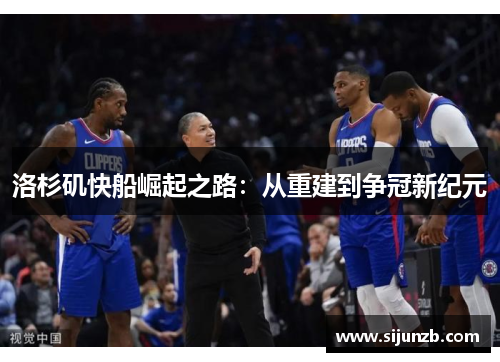 洛杉矶快船崛起之路：从重建到争冠新纪元
