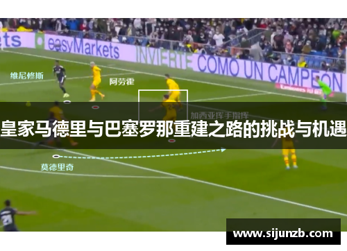 皇家马德里与巴塞罗那重建之路的挑战与机遇