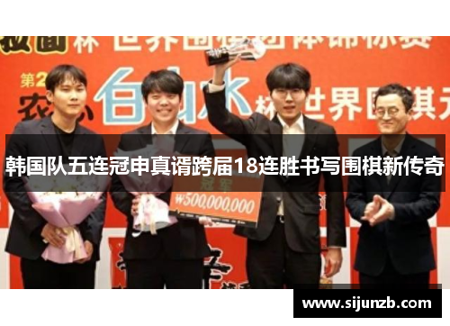 韩国队五连冠申真谞跨届18连胜书写围棋新传奇
