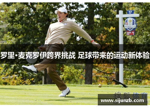 罗里·麦克罗伊跨界挑战 足球带来的运动新体验