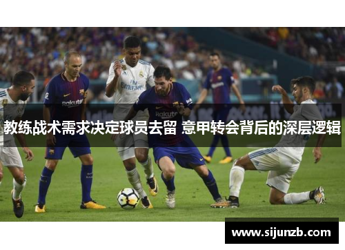 教练战术需求决定球员去留 意甲转会背后的深层逻辑