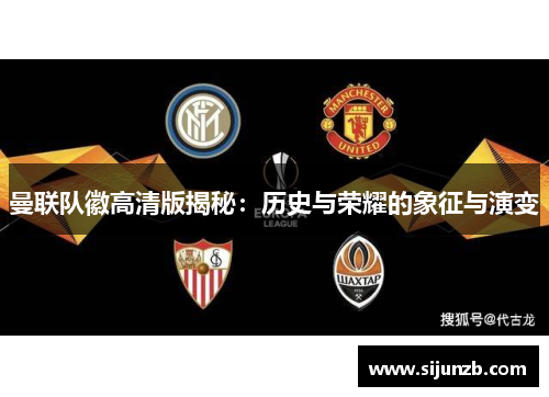 曼联队徽高清版揭秘:历史与荣耀的象征与演变 曼联队徽高清版揭秘:历史与荣耀的象征与演变